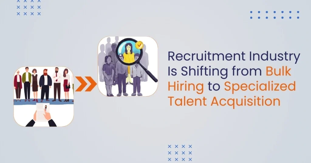 Shifting from Bulk Hiring to Specialized Talent Acquisition